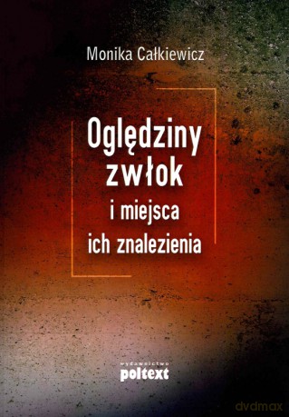 Oględziny Zwłok I Miejsca Ich Znalezienia (broszurowa) - Monika Całkiewicz [KSIĄŻKA]