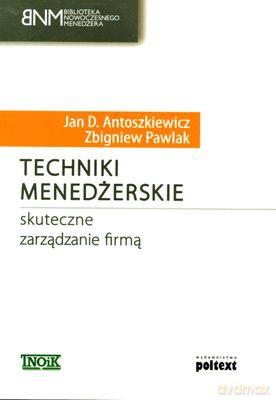 Techniki Menedżerskie Skuteczne Zarządzanie Firmą (broszurowa) - Jan D. Antoszkiewicz, Zbigniew Pawlak [KSIĄŻKA]