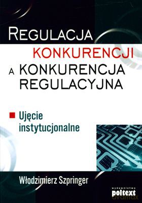 Regulacja Konkurencji A Konkurencja Regulacyjna - Włodzimierz Szpringer [KSIĄŻKA]
