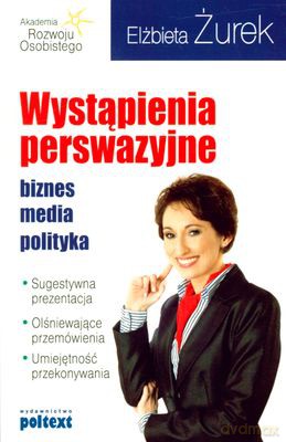Wystąpienia Perswazyjne Biznes Media Polityka (broszurowa) - Elżbieta Żurek [KSIĄŻKA]