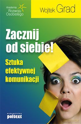 Zacznij Od Siebie Sztuka Efektywnej Komunikacji - Wojtek Grad [KSIĄŻKA]
