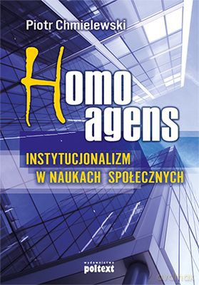 Homo Agens Instytucjonalizm W Naukach Społecznych - Piotr Chmielewski [KSIĄŻKA]
