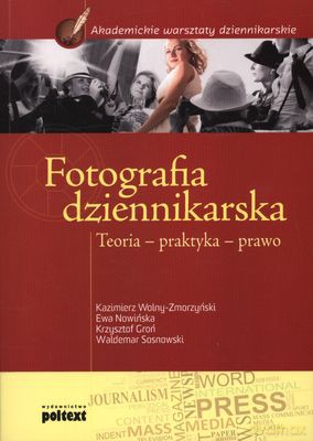 Fotografia Dziennikarska Teoria Praktyka Prawo - Kazimierz Wolny-Zmorzyński, Ewa Nowińska, Krzysztof Groń, Waldemar Sosnowski [KSIĄŻKA]