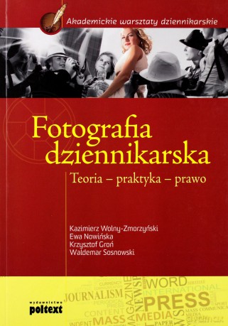Fotografia Dziennikarska Teoria Praktyka Prawo - Kazimierz Wolny-Zmorzyński, Ewa Nowińska, Krzysztof Groń, Waldemar Sosnowski [KSIĄŻKA]