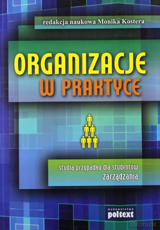 Organizacje W Praktyce - Red. Naukowa Monika Kostera [KSIĄŻKA]