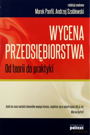 Wycena Przedsiębiorstwa Od Teorii Do Praktyki (twarda) - Red.Naukowa Marek Panfil, Andrzej Szablewski [KSIĄŻKA]