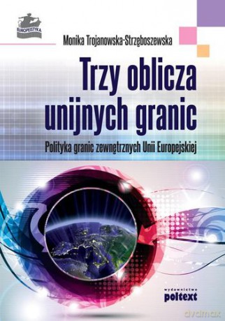 Trzy Oblicza Unijnych Granic (twarda) - Monika Trojanowska-Strzęboszewska [KSIĄŻKA]
