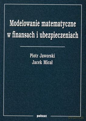 Modelowanie Matematyczne W Finansach I Ubezpieczeniach - Piotr Jaworski, Jacek Micał [KSIĄŻKA]