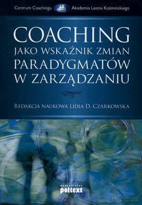 Coaching Jako Wskaźnik Zmian Paradygmatów W Zarządzaniu - Red. Naukowa Lidia D. Czarkowska [KSIĄŻKA]
