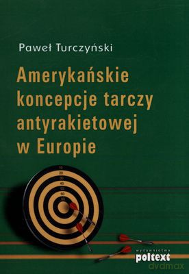 Amerykańskie Koncepcje Tarczy Antyrakietowej W Europie - Paweł Turczyński [KSIĄŻKA]