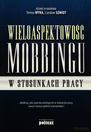 Wieloaspektowość Mobbingu W Stosunkach Pracy - Red.Teresa Wyka I Czesław Szmidt [KSIĄŻKA]