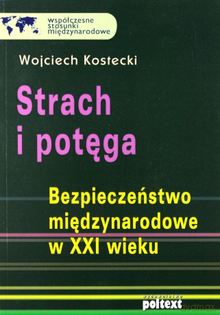 Strach I Potęga Bezpieczeństwo Międzynarodowe XXI Wieku - Wojciech Kostecki [KSIĄŻKA]