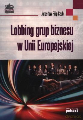 Lobbing Grup Biznesu W Unii Europejskiej - Jarosław Filip Czub [KSIĄŻKA]
