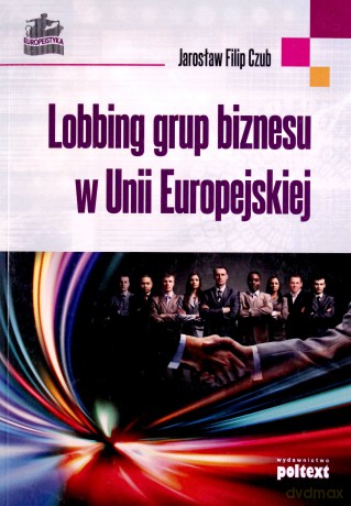 Lobbing Grup Biznesu W Unii Europejskiej - Jarosław Filip Czub [KSIĄŻKA]
