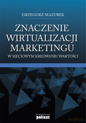 Znaczenie Wirtualizacji Marketingu W Sieciowym Kreowaniu Wartości - Grzegorz Mazurek [KSIĄŻKA]
