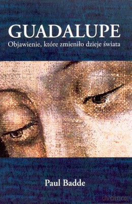 Guadalupe Objawienie Króre Zmieniło Dzieje Świata (broszurowa) Wyd.II - Paul Badde [KSIĄŻKA]