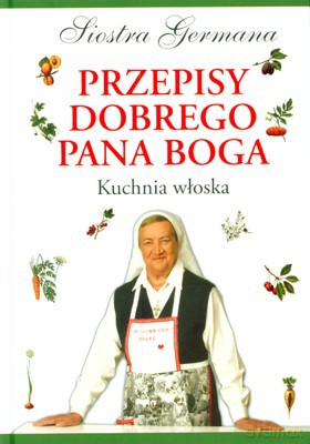 Przepisy Dobrego Pana Boga Kuchnia Włoska (twarda) - Siostra Germana [KSIĄŻKA]