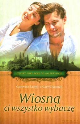Wiosną Ci Wszystko Wybaczę - Catherine Palmer, Gary Chapman [KSIĄŻKA]