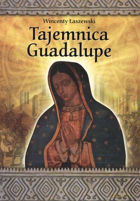 Tajemnica Guadalupe - Wincenty Łaszewski [KSIĄŻKA]