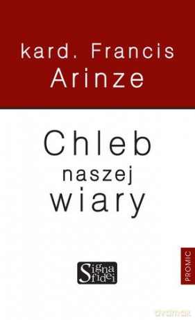 Chleb Naszej Wiary (twarda) - Francis Arinze [KSIĄŻKA]