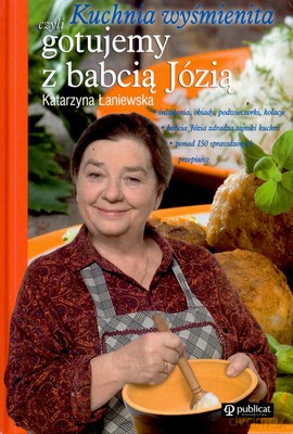Kuchnia Wyśmienita Czyli Gotujemy Z Babcią Józią (twarda) - Katarzyna Łaniewska [KSIĄŻKA]