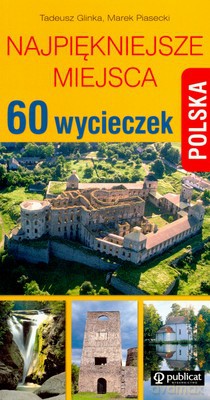Najpiękniejsze Miejsca Polska 60 Wycieczek - Tadeusz Glinka, Marek Piasecki [KSIĄŻKA]