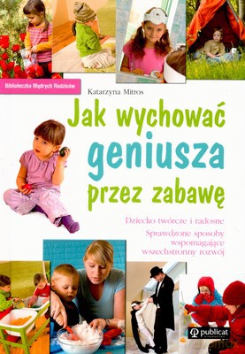 Jak Wychować Geniusza Przez Zabawę (twarda) - Katarzyna Mitros [KSIĄŻKA]