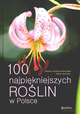 100 Najpiekniejszych Roślin W Polsce (twarda) - Renata Krzyściak-Kośińska, Marek Kośiński [KSIĄŻKA]