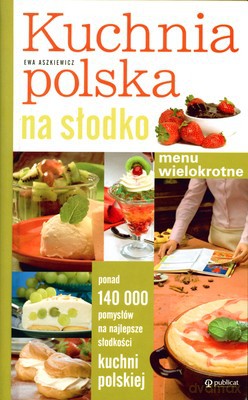 Kuchnia Polska Na Słodko Menu Wielokrotne (twarda) - Ewa Aszkiewicz [KSIĄŻKA]