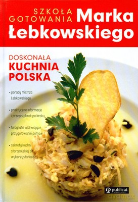 Doskonała Kuchnia Polska Szkoła Gotowania Marka Łebkowskiego (twarda) - Marek Łebkowski [KSIĄŻKA]