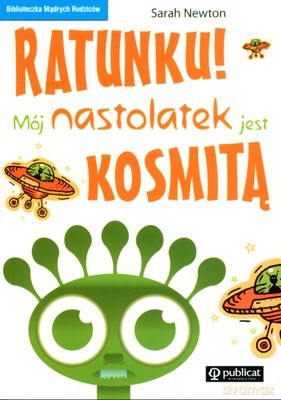 Ratunku Mój Nastolatek Jest Kosmitą - Sarah Newton [KSIĄŻKA]