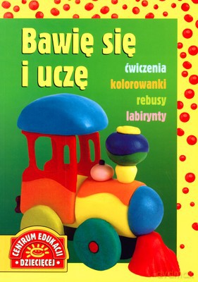Bawię Się I Uczę Ćwiczenia Kolorowanki Rebusy Labirynty [KSIĄŻKA]