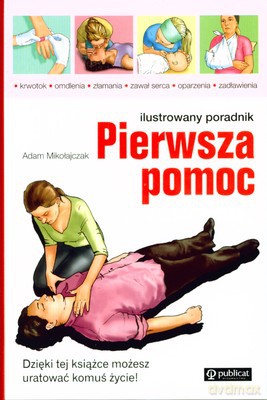 Pierwsza Pomoc Ilustrowany Poradnik (twarda) - Adam Mikołajczak [KSIĄŻKA]