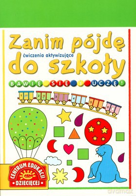 Zanim Pójdę Do Szkoły Bawię Sie I Uczę Ćwiczenia Aktywizujące [KSIĄŻKA]