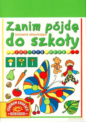 Zanim Pójdę Do Szkoły Już Sie Uczę Ćwiczenia Aktywizujące [KSIĄŻKA]