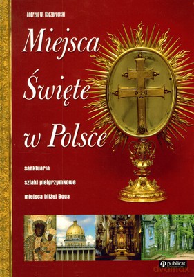 Miejsca Święte W Polsce (twarda) - Andrzej W.Kaczorowski [KSIĄŻKA]