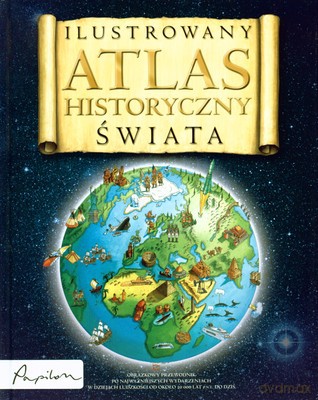 Ilustrowany Atlas Historyczny Świata (twarda) [KSIĄŻKA]