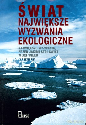 Świat Największe Wyzwania Ekologiczne (twarda) - Carolyn Fry [KSIĄŻKA]