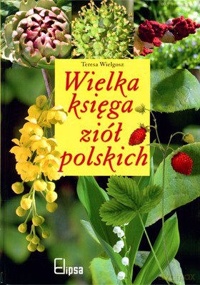 Wielka Księga Ziół Polskich (twarda) - Teresa Wielgosz [KSIĄŻKA]