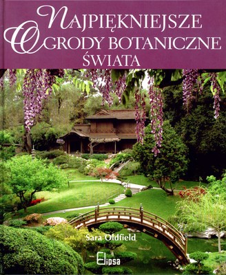 Najpiękniejsze Ogrody Botaniczne Świata (twarda) - Sara Oldfield [KSIĄŻKA]