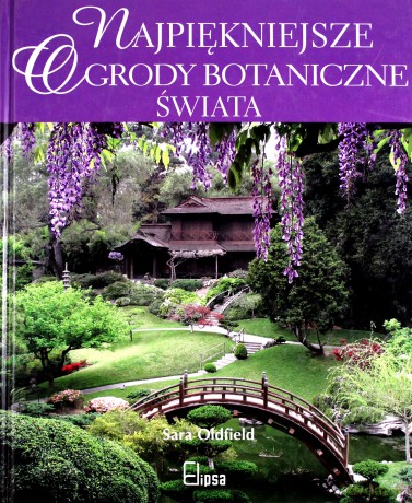 Najpiękniejsze Ogrody Botaniczne Świata (twarda) - Sara Oldfield [KSIĄŻKA]
