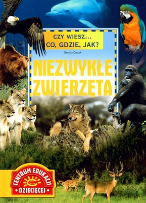 Niezwykłe Zwierzęta Czy Wiesz Co Gdzie Jak (twarda) - Danuta Ciszak [KSIĄŻKA]