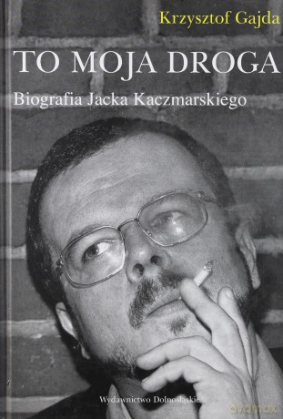 To Moja Droga Biografia Jacka Kaczmarskiego (twarda) - Krzysztof Gajda [KSIĄŻKA]