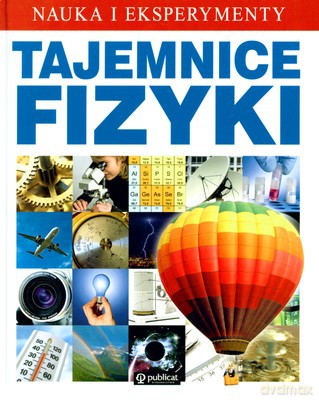 Tajemnice Fizyki Nauka I Eksperymenty (twarda) [KSIĄŻKA]