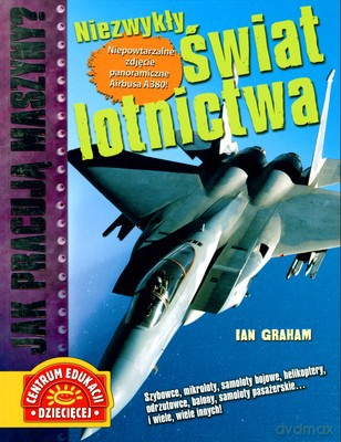 Niezwykły Świat Lotnictwa Jak Pracują Maszyny - Ian Graham [KSIĄŻKA]
