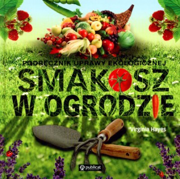 Smakosz W Ogrodzie Podręcznik Uprawy Ekologicznej (twarda) - Virginia Hayes [KSIĄŻKA]