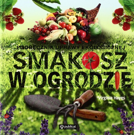 Smakosz W Ogrodzie Podręcznik Uprawy Ekologicznej (twarda) - Virginia Hayes [KSIĄŻKA]