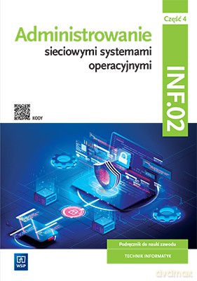 Administrowanie sieciowymi systemami operacyjnymi Kwalifikacja INF.02 Podręcznik Część 4 - Sylwia Osetek, Krzysztof Pytel [KSIĄŻKA]