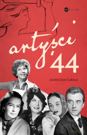 Artyści '44. Gwiazdy w Powstaniu Warszawskim - Agnieszka Cubała [KSIĄŻKA]