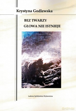 Bez twarzy głowa nie istnieje - Krystyna Godlewska [KSIĄŻKA]